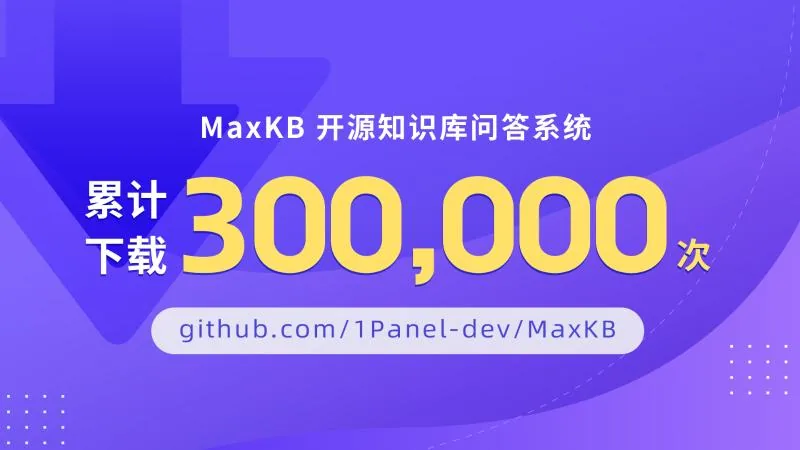 MaxKB开源知识库问答系统累计下载数量超过300,000次！